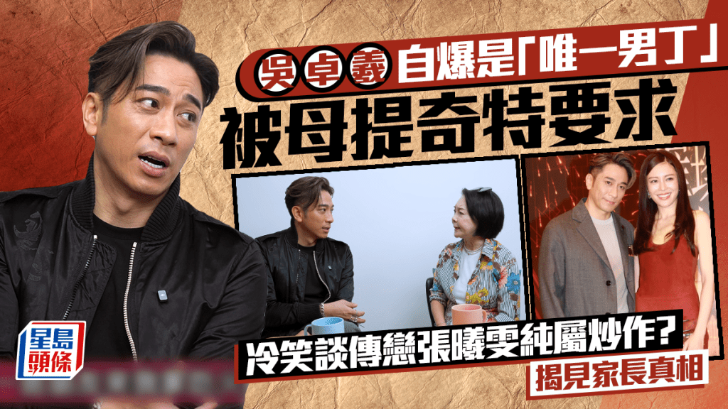 吴卓羲自爆是「唯一男丁」被母提奇特要求  冷笑谈传恋张曦雯纯属炒作？  揭见家长真相
