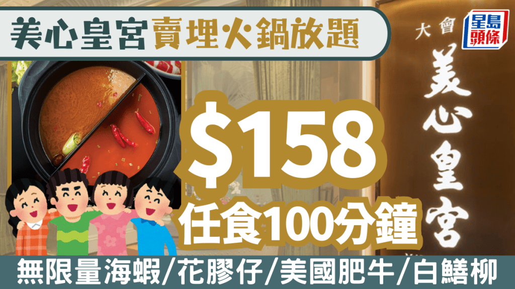 美心皇宮踩過界推火鍋放題！$158任飲任食100分鐘 無限量海蝦/花膠仔/美國肥牛/白鱔柳