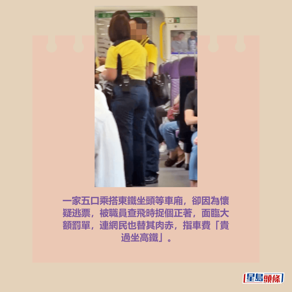 一家五口乘搭東鐵坐頭等車廂,卻因為懷 疑逃票,被職員查飛時捉個正著,面臨大 額罰單,連網民也替其肉赤,指車費「貴 過坐高鐵」。fb「車cam L(香港群組)」截圖 一家五口乘搭東鐵坐頭等車廂,卻因為懷 疑逃票,被職員查飛時捉個正著,面臨大 額罰單,連網民也替其肉赤,指車費「貴 過坐高鐵」。fb「車cam L(香港群組)」截圖