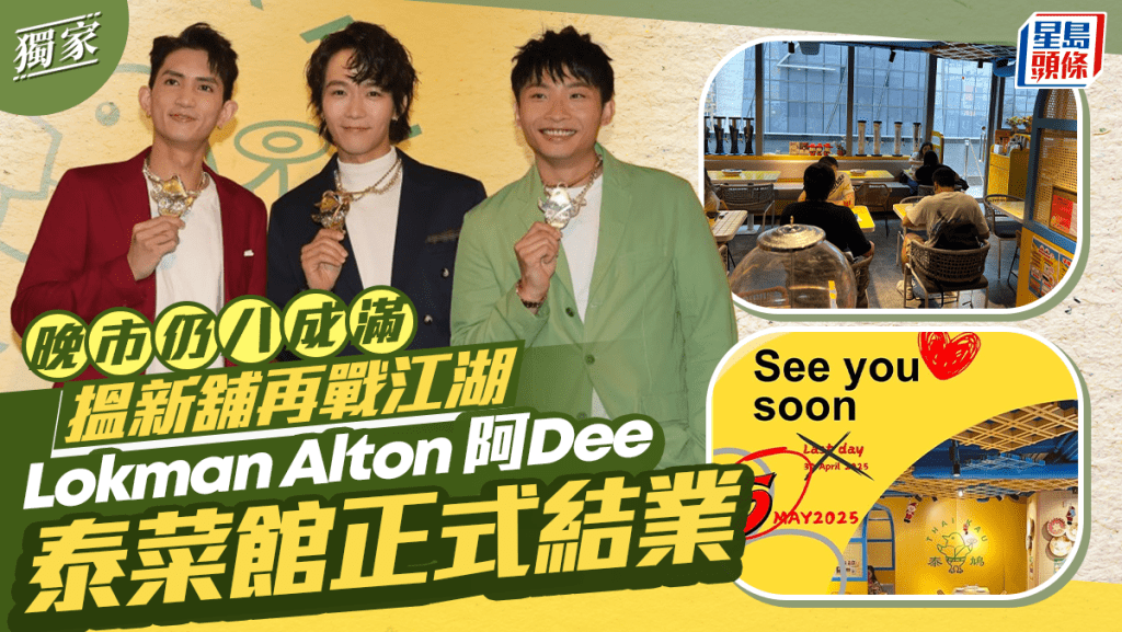 Lokman Alton 阿Dee 泰菜館正式結業 晚市仍八成滿 搵新舖再戰江湖丨獨家追蹤