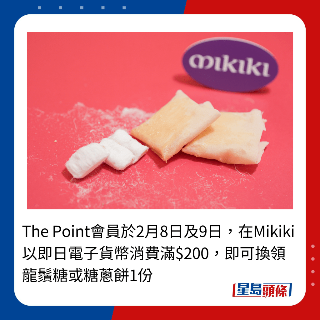 The Point会员于2月8日及9日，在Mikiki以即日电子货币消费满$200，即可换领龙须糖或糖葱饼1份