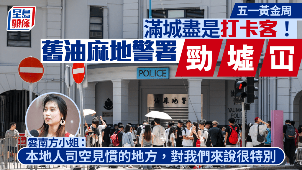 五一黃金周︱舊油麻地警署遍地打卡客 內地客:你們司空見慣,對我們來說很特別