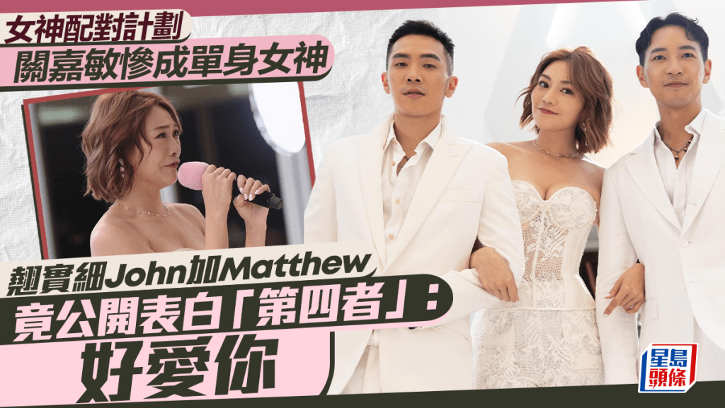 女神配對計劃｜關嘉敏慘成單身女神    翹實細John加Matthew竟公開表白「第四者」：好愛你