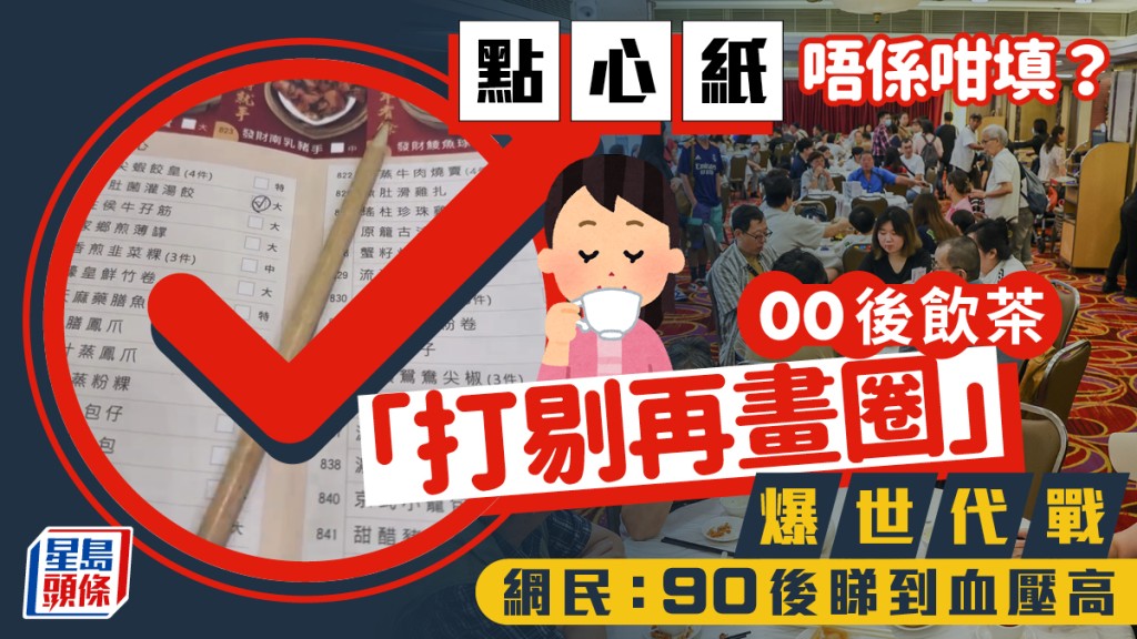 點心紙唔係咁填？00後飲茶「打剔再畫圈」爆世代戰 網民：90後睇到血壓高｜Juicy叮