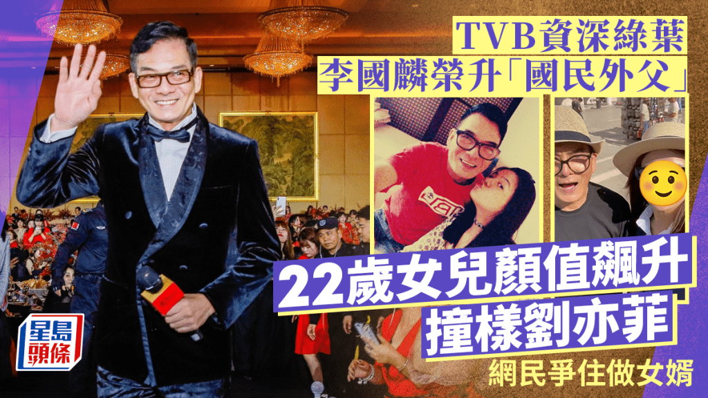 TVB資深綠葉李國麟榮升「國民外父」 22歲女兒顏值再度飆升 撞樣劉亦菲網民爭住做女婿