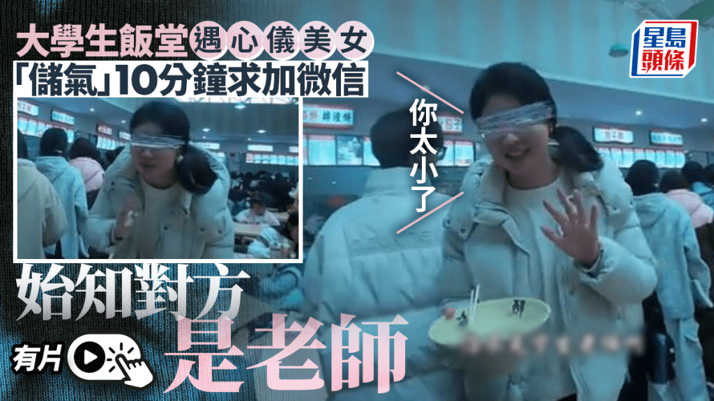 加微信︱男大生食堂「儲勇氣」10分鐘  搭訕靚女踢鐵板「噢，你是老師」︱有片
