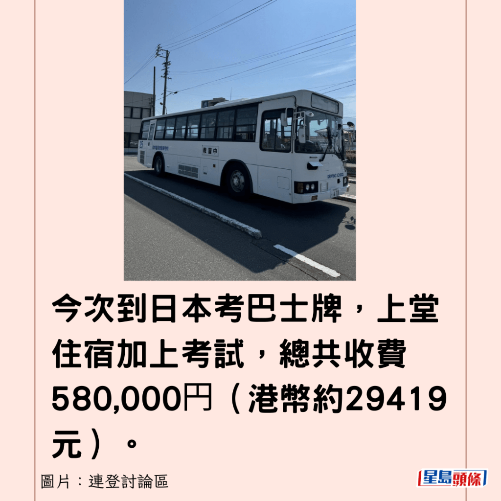 今次到日本考巴士牌，上堂住宿加上考試，總共收費580,000円（港幣約29419元）。