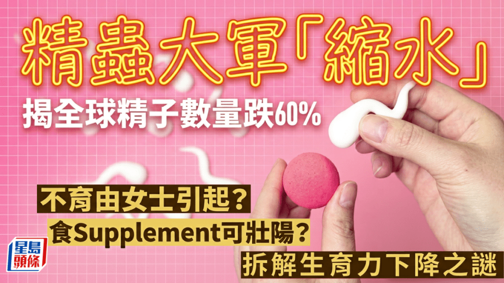 精虫大军「缩水」  揭全球精子数量跌60%  不育由女士引起？  食Supplement可壮阳？  拆解生育力下降之谜