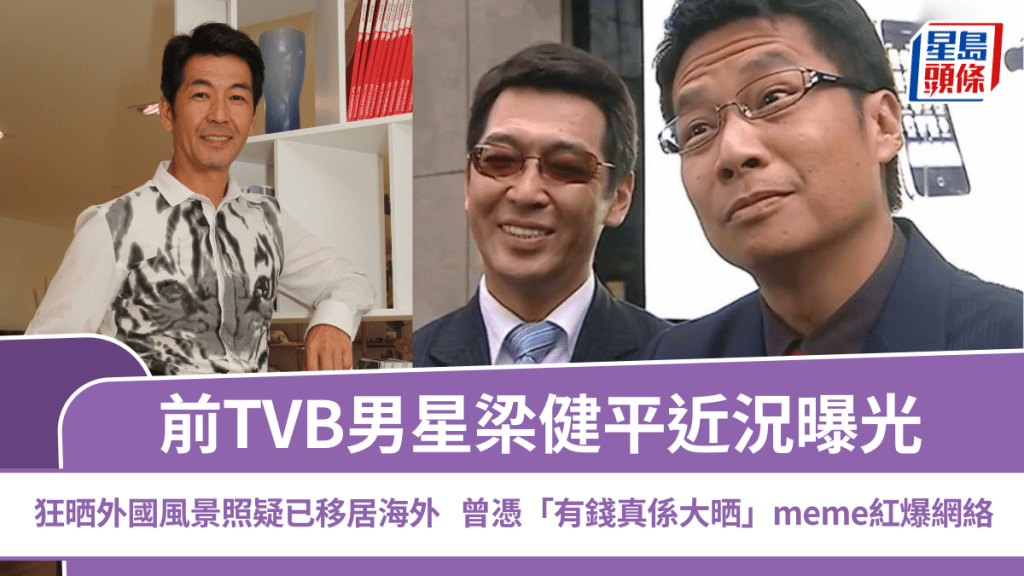 前TVB男星梁健平近況曝光 狂晒外國風景照疑已移居海外 曾憑「有錢真係大晒」Meme紅爆網絡