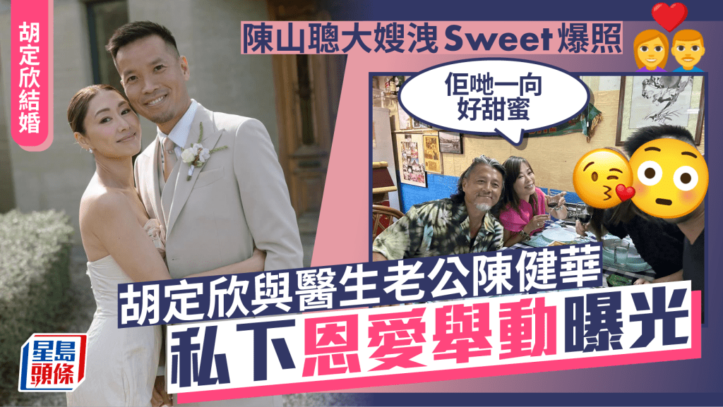 胡定欣結婚丨陳山聰大嫂洩Sweet爆照  胡定欣與醫生老公陳健華私下恩愛舉動曝光：佢哋一向好甜蜜