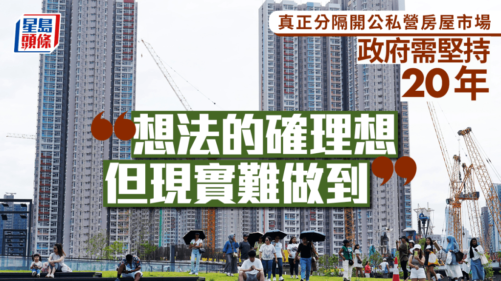 真正分隔開公私營房屋市場 政府需堅持20年「想法的確理想 但現實難做到」|汪敦敬
