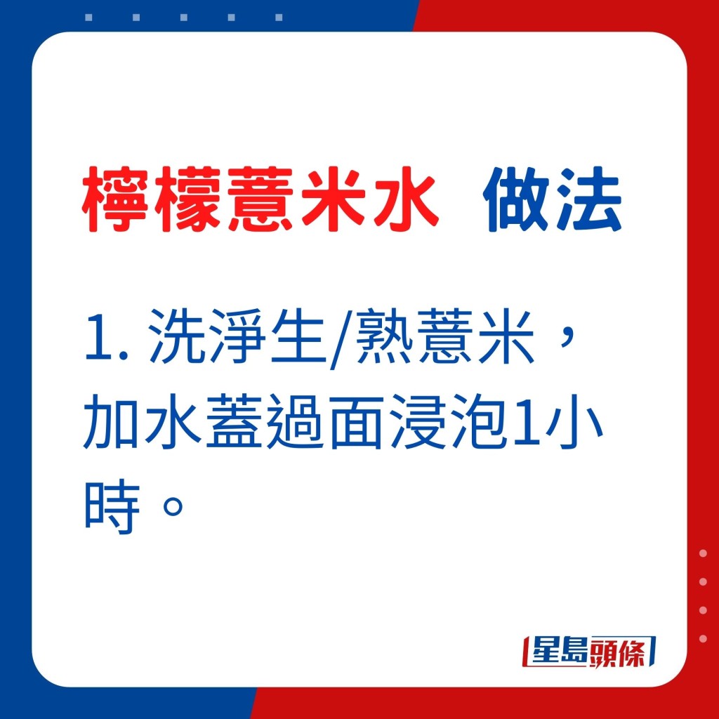 1. 洗淨生/熟薏米，加水蓋過面浸泡1小時。