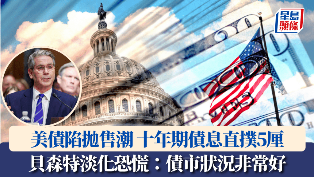 美債陷拋售潮 十年期債息直撲5厘 貝森特淡化恐慌：債市狀況非常好