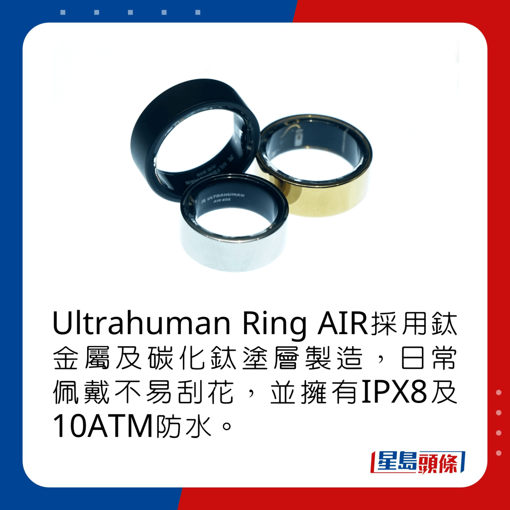 Ultrahuman Ring AIR採用鈦金屬及碳化鈦塗層製造，日常佩戴不易刮花，並擁有IPX8及10ATM防水。