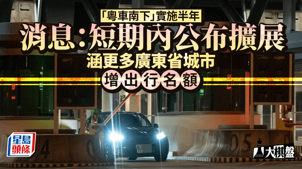 大棋盤︱消息：「粵車南下」擴展好事近 涵更多廣東省城市、增出行名額