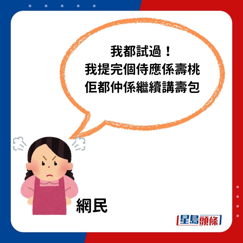 不过亦有不少撑楼主，认为「大吉利是」：「我都试过！我提完个侍应系寿桃，佢都仲系继续讲寿包……」