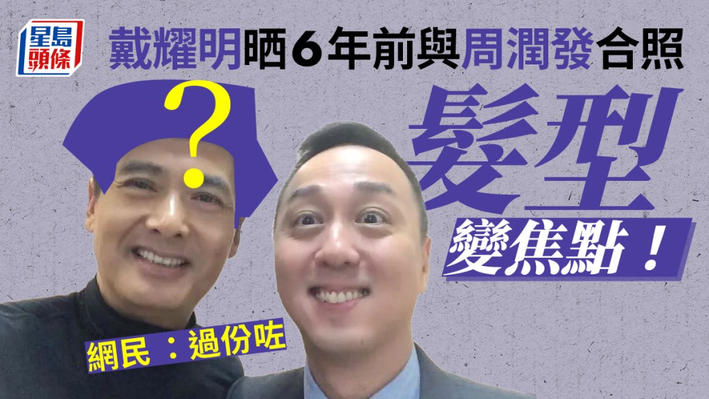 戴耀明晒與周潤發合照發哥髮型變焦點 網民:有啲過份咗