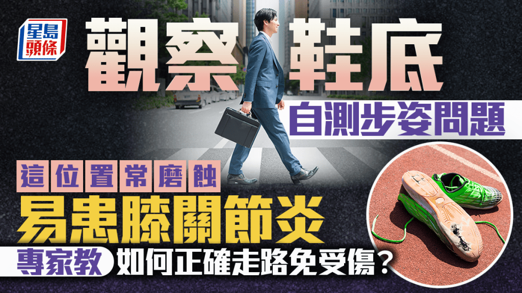 觀察鞋底自測步姿問題 這位置常磨蝕易患膝關節炎 如何正確走路免受傷?
