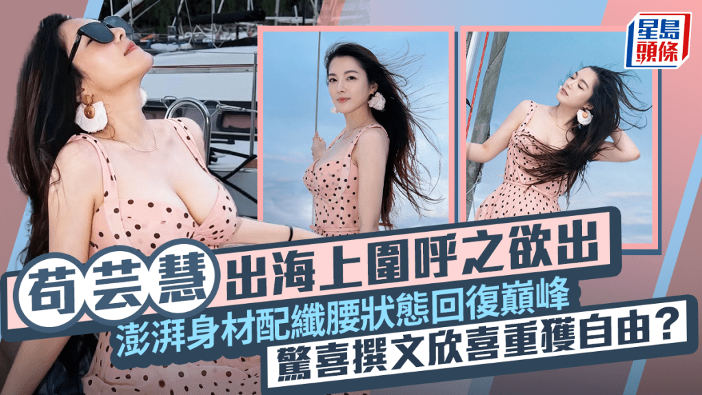 苟芸慧出海上圍呼之欲出  澎湃身材配纖腰狀態回復巔峰  驚喜撰文欣喜重獲自由？