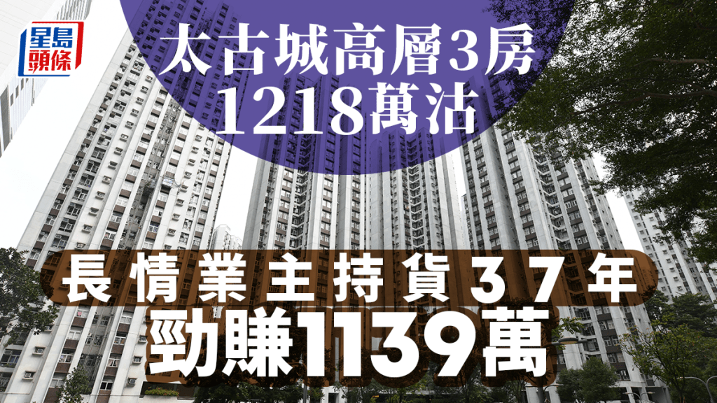 太古城高層3房1218萬沽，長情業主持貨37年勁賺1139萬。