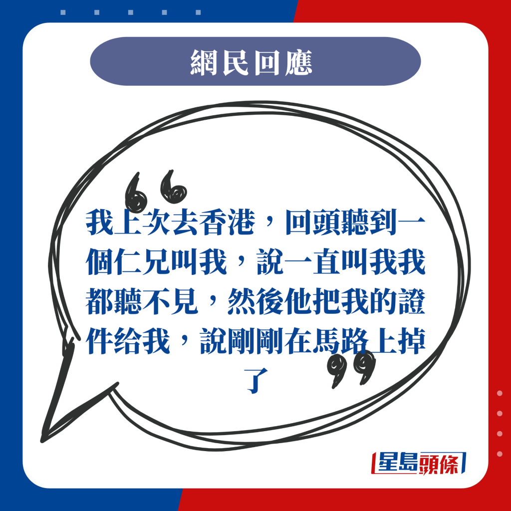 我上次去香港，回頭聽到一個仁兄叫我，說一直叫我我都聽不見，然後他把我的證件给我，說剛剛在馬路上掉了