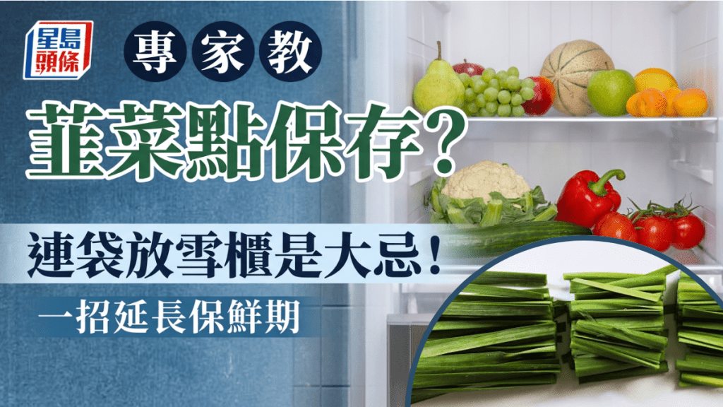 韮菜点保存？连袋放雪柜竟是大忌 专家教一招延长保鲜期