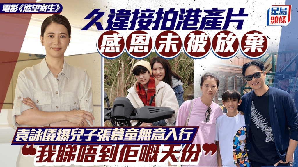 袁詠儀久違接拍港產片感恩未被放棄  爆兒子張慕童無意入行：我睇唔到佢嘅天份丨慾望寄生