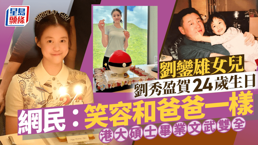 劉鑾雄女兒劉秀盈賀24歲生日  港大碩士畢業文武雙全  網民：笑容和爸爸一樣