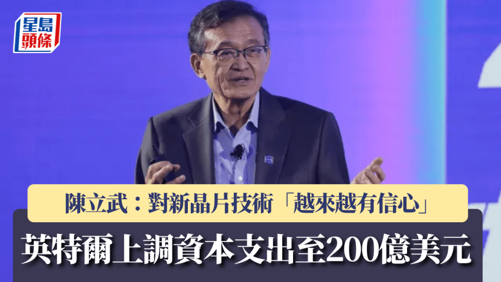 英特尔上调资本支出至200亿美元 陈立武：对新晶片技术「越来越有信心」
