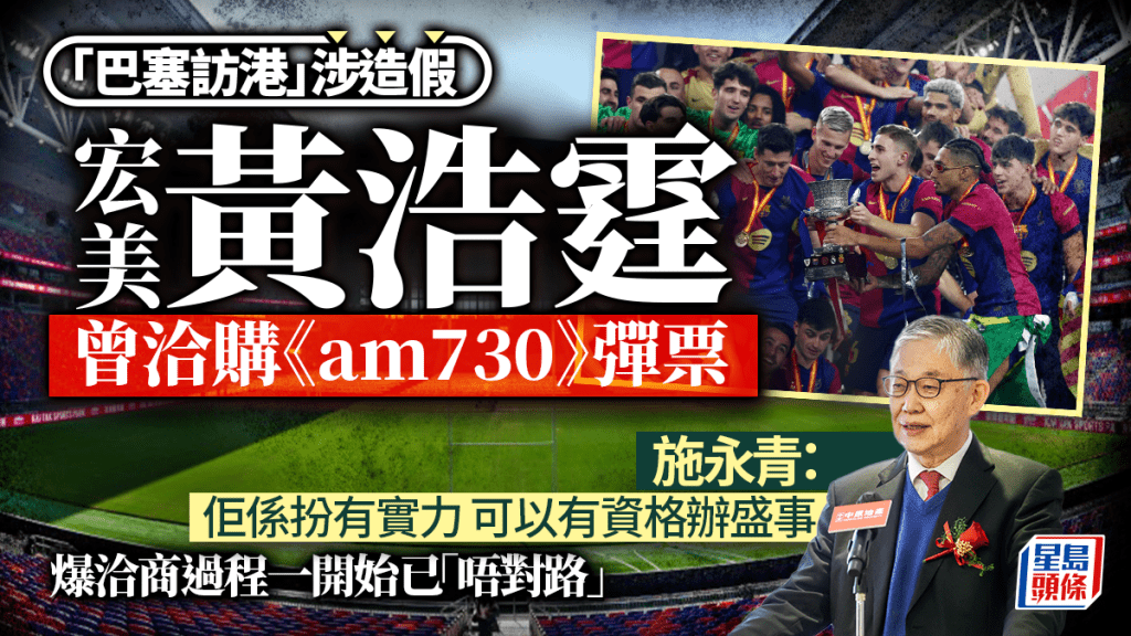 啟德體育園|「巴塞訪港」涉造假 宏美黃浩霆曾洽購《am730》彈票 施永青批低級:扮有實力辦盛事