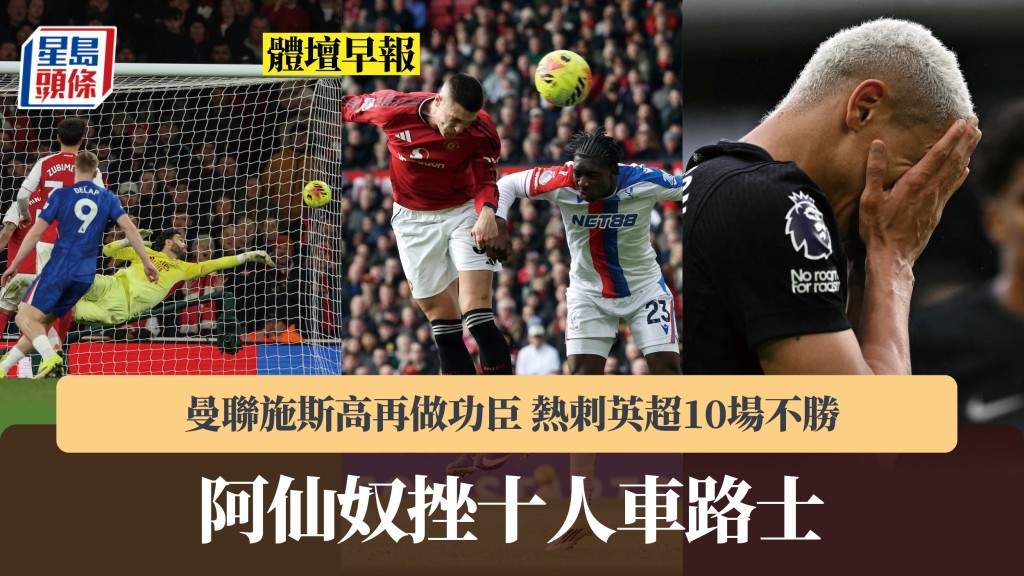 体坛早报｜阿仙奴挫十人车路士 曼联施斯高再做功臣 热刺英超10场不胜。法新社、美联社