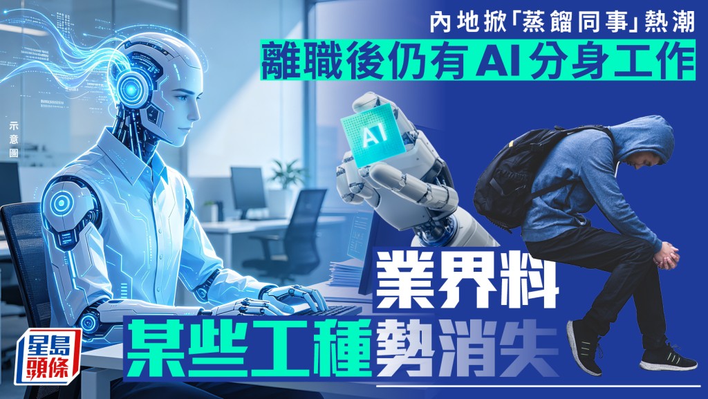 內地掀「蒸餾同事」熱潮 離職後仍有AI分身工作 業界料某些工種勢消失