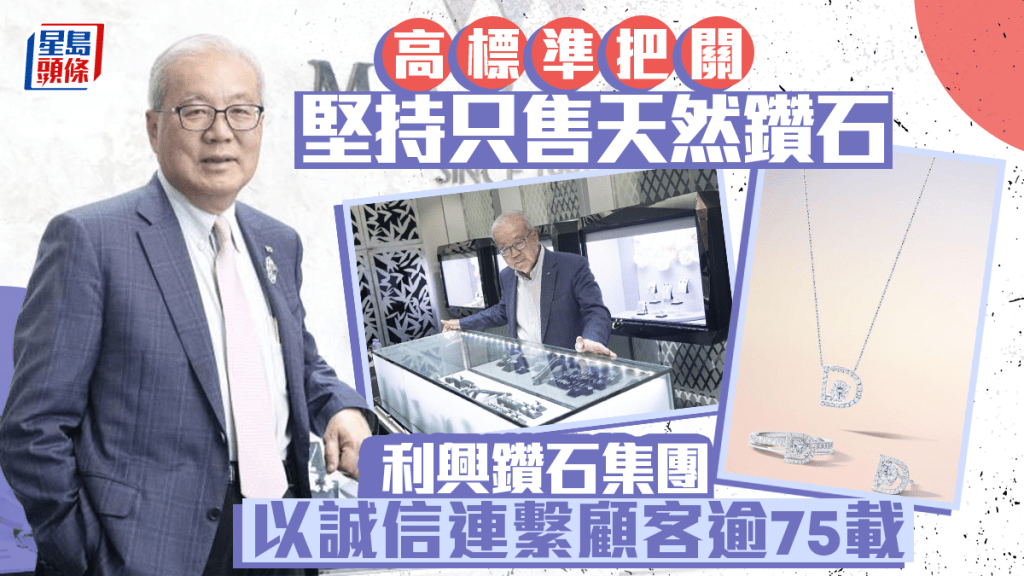 企業會客室｜高標準把關 堅持只售天然鑽石 利興鑽石集團以誠信連繫顧客逾75載