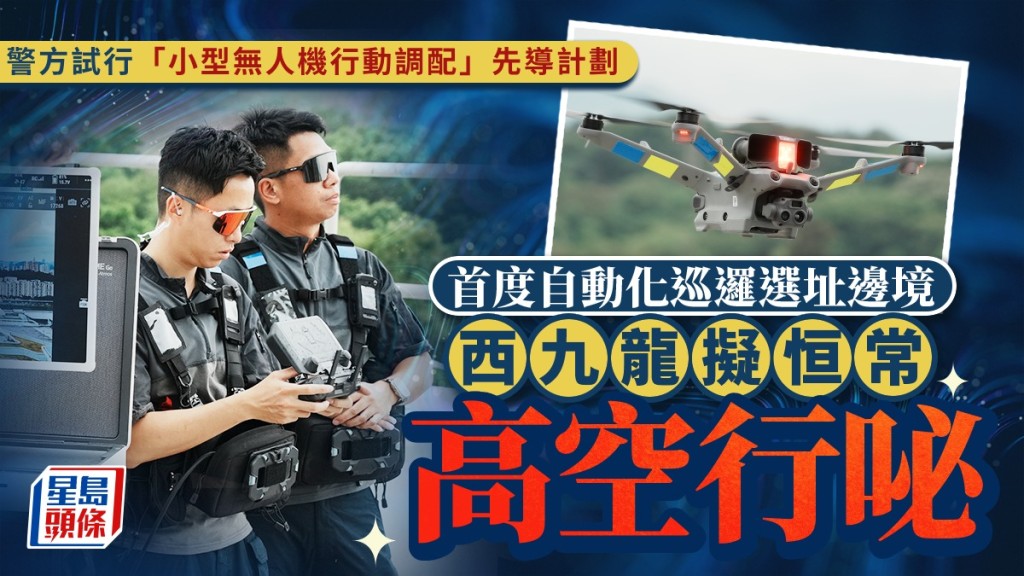 警方試行「小型無人機行動調配」先導計劃 邊界首度自動高空行咇 西九龍恒常化巡邏