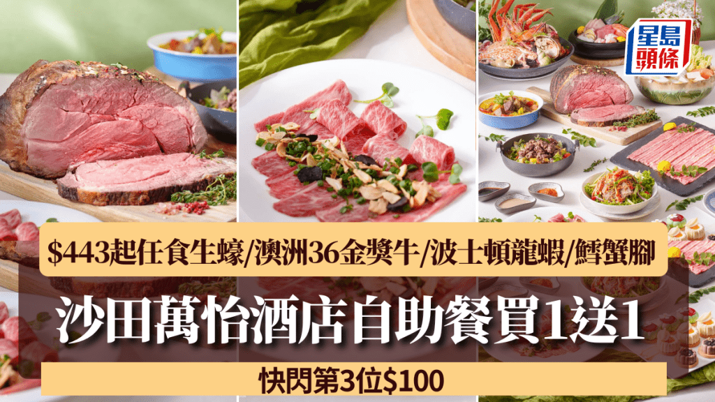 沙田万怡酒店自助餐买1送1！$443起任食生蚝/澳洲36金奖牛/波士顿龙虾/鳕蟹脚 快闪第3位$100