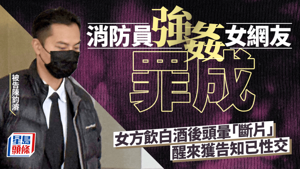 消防員涉趁女網友醉酒強姦 陪審團裁定強姦罪成 3.30求情及判刑