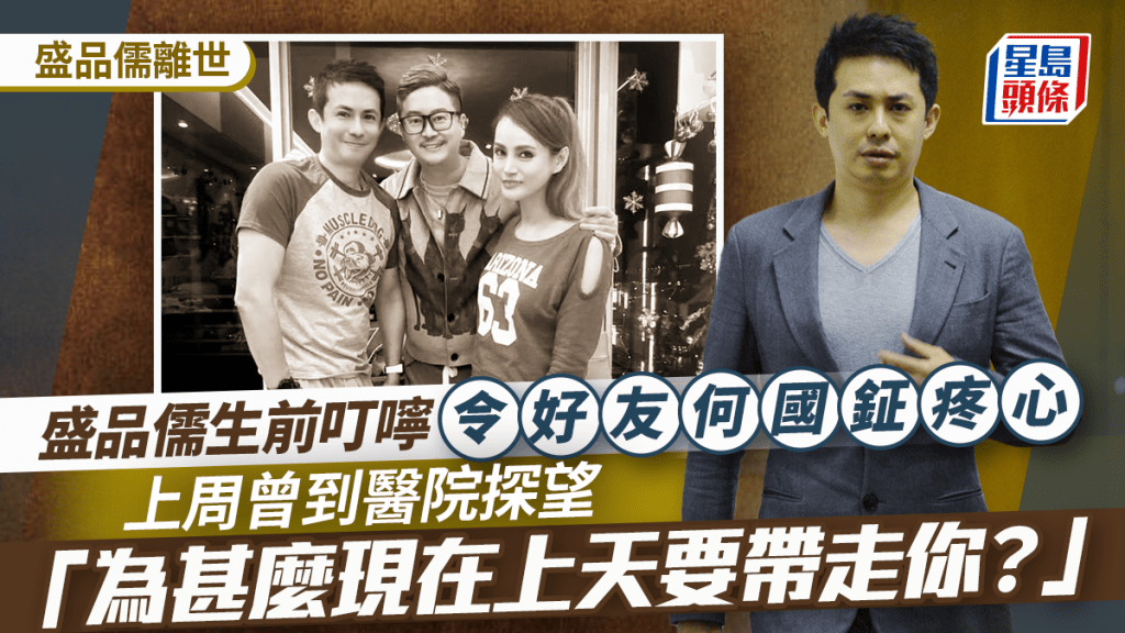 盛品儒離世丨盛品儒生前叮嚀令好友何國鉦疼心  上周曾到醫院探望：為甚麼現在上天要帶走你？
