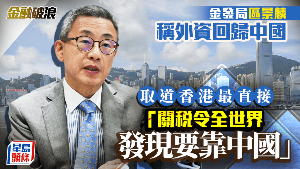 金發局區景麟稱外資回歸中國 取道香港最直接 「關稅令全世界發現要靠中國」｜金融破浪