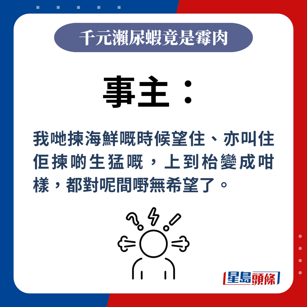 事主：我哋拣海鲜嘅时候望住、亦叫住佢拣啲生猛嘅，上到枱变成咁样，都对呢间嘢无希望了。