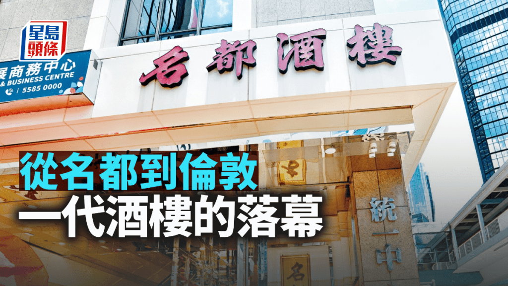 從名都到倫敦 一代酒樓的落幕|梁偉聰