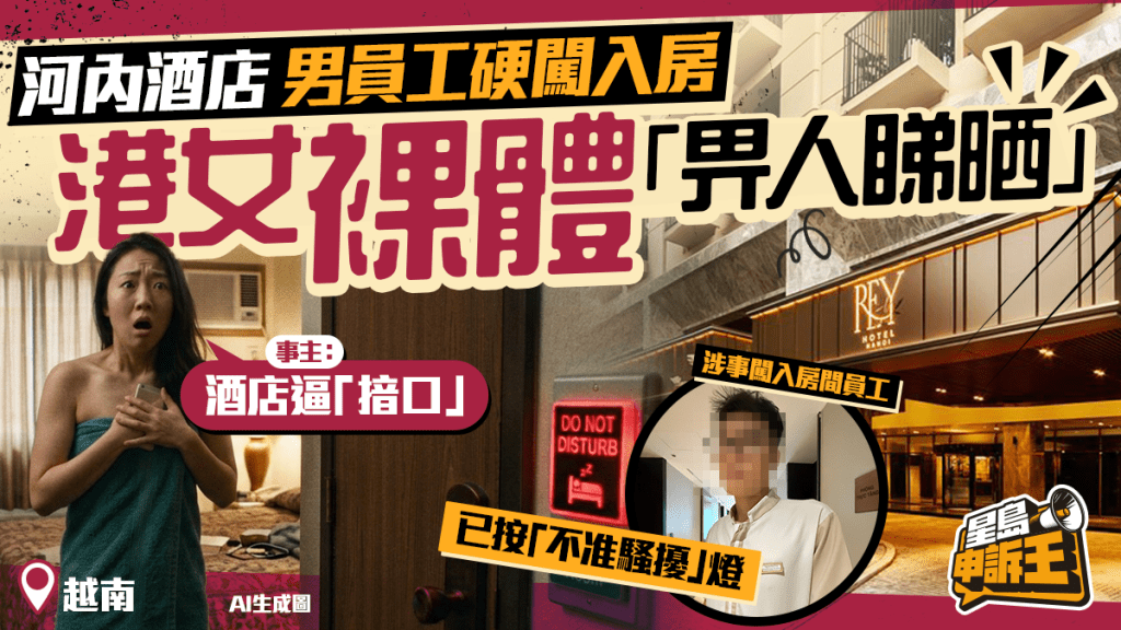 星島申訴王｜越南酒店恐怖經歷 男員工擅闖入房 港女春光乍洩 投訴無門