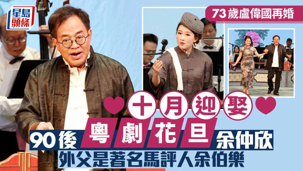 73歲盧偉國再婚 10月迎娶90後粵劇演員余仲欣 準外父余伯樂：我無問題｜Kelly Online