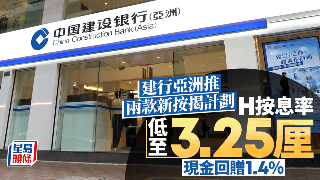 建行亞洲推兩款新按揭計劃 H按息率低至3.25厘 現金回贈1.4%