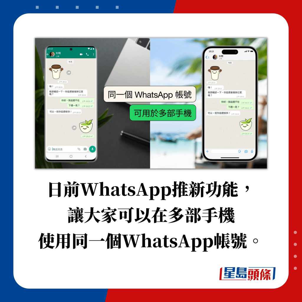 日前WhatsApp推新功能， 讓大家可以在多部手機 使用同一個WhatsApp帳號。