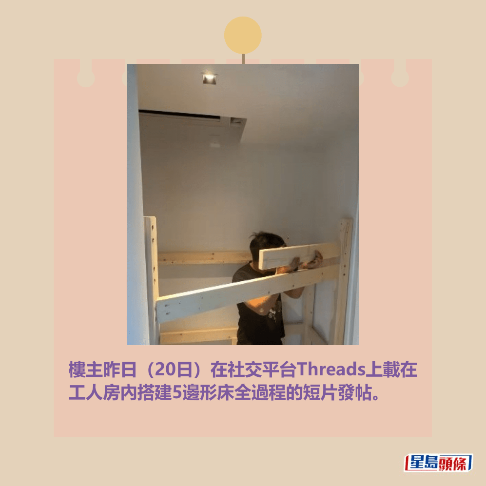 樓主昨日(20日)在社交平台Threads上載在 工人房內搭建5邊形床全過程的短片發帖。Threads截圖 樓主昨日(20日)在社交平台Threads上載在 工人房內搭建5邊形床全過程的短片發帖。Threads截圖