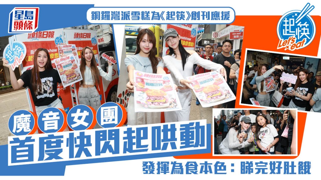魔音女團首度快閃起哄動  銅鑼灣派雪糕為《起筷》創刊應援  發揮為食本色 : 睇完好肚餓