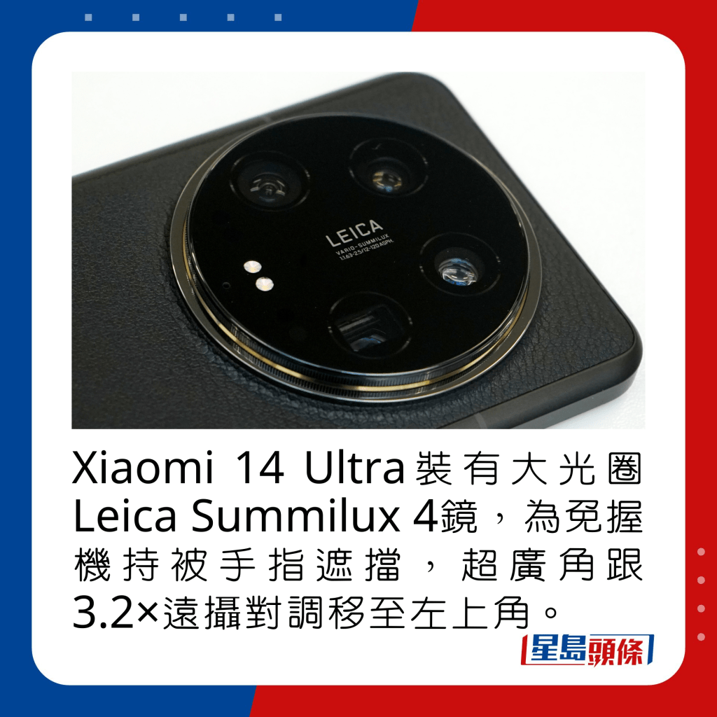 Xiaomi 14 Ultra装有大光圈Leica Summilux 4镜，为免握机持被手指遮挡，超广角跟3.2×远摄对调移至左上角。