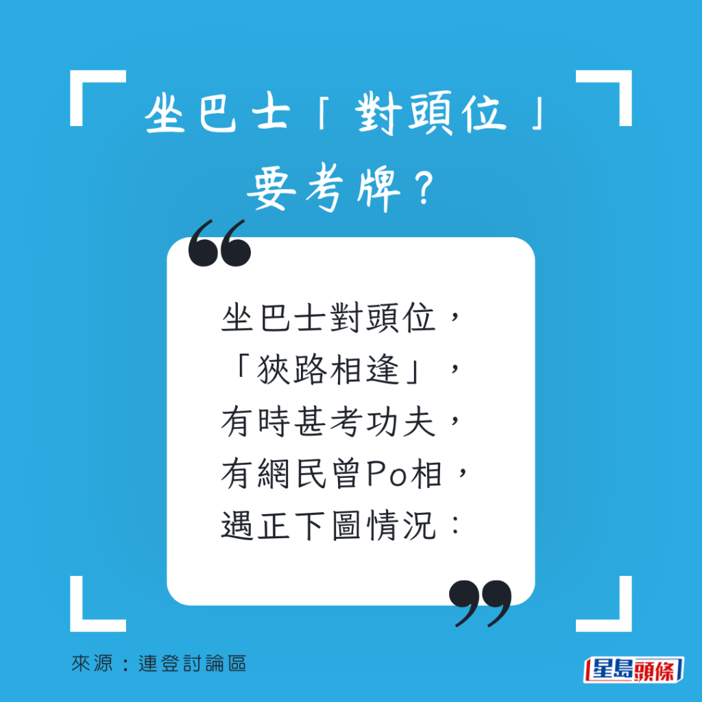 坐巴士对头位，「狭路相逢」，有时甚考功夫，有网民曾Po相，遇正下图情况：