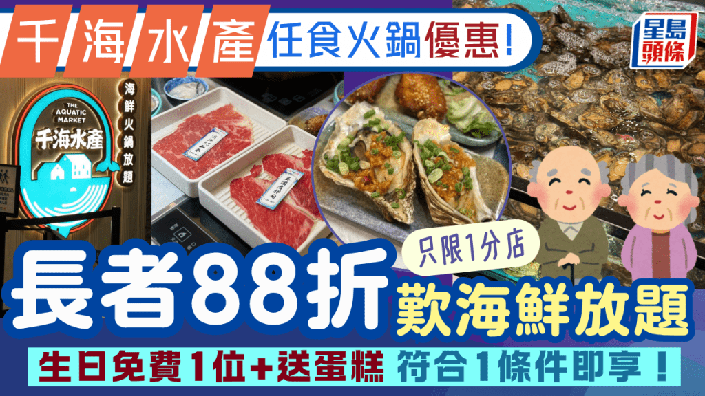 千海水產海鮮放題長者88折優惠！生日免費1位+送蛋糕 符合1條件即享 限指定分店