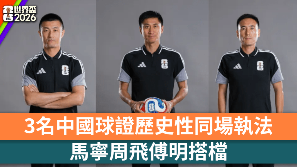 3名中國球證馬寧周飛傅明將歷史性同場執法世界盃厄瓜多爾對庫拉索賽事。